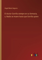 El doctor Gorrilla siempre en su farmacia, o, Nadie se muere hasta que Gorrilla quiere (Spanish Edition) 3563582300 Book Cover
