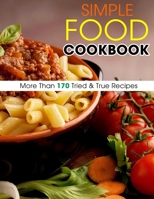 Simple Food Cookbook: More Than 170 Tried & True Recipes B09FSCFLGX Book Cover