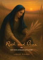 Ruth and Boaz: Not your average love story 1764105184 Book Cover
