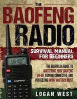 The Baofeng Radio Survival Manual for Beginners: The Guerrilla Guide to Mastering Your Baofeng UV-5R, Staying Connected, and Protecting What Matters ... Beginners to Mastering Your Baofeng UV-5R) B0FK2MCM2L Book Cover