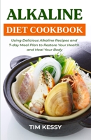 Alkaline Diet Cookbook: Using Delicious Alkaline Recipes and 7-day Meal Plan to Restore Your Health and Heal Your Body B08VYBPN9K Book Cover