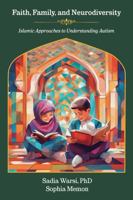 Faith, Family, and Neurodiversity: Islamic Approaches to Understanding Autism 1975509714 Book Cover