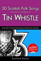 30 Scottish Folk Songs with Sheet Music and Fingering for Tin Whistle 1503024164 Book Cover