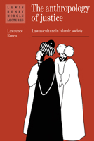 The Anthropology of Justice: Law as Culture in Islamic Society (Lewis Henry Morgan Lectures) 0521365139 Book Cover