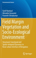 Field Margin Vegetation and Socio-Ecological Environment: Structural, Functional and Spatio-temporal Dynamics in Rural-urban Interface of Bengaluru 3030692035 Book Cover