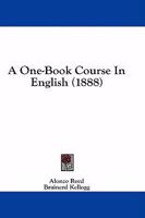 A One-book Course In English: In Which The Pupil Is Led By A Series Of Observation Lessons To Discover And Apply The Principles That Underlie The ... Of Grammatical Forms. A Complete Text-book On 1017842361 Book Cover