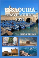 ESSAOUIRA TARVEL GUIDE 2025: "Discover the Hidden Gems, Accommodation, and Budget Tips of The Wind City of Africa." B0FKTKT8GK Book Cover