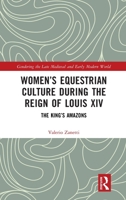 Women’s Equestrian Culture during the Reign of Louis XIV: The King’s Amazons (Gendering the Late Medieval and Early Modern World) 9048569664 Book Cover