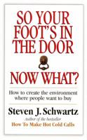 So Your Foot's in the Door...Now What?: How to Create the Environment Where People Want to Buy 1550050583 Book Cover