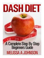 Dash Diet:  A Complete Step By Step Beginners Guide 1495307875 Book Cover