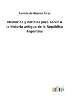 Memorias y noticias para servir a la historia antigua de la República Argentina 1168094771 Book Cover