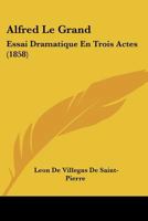 Alfred Le Grand: Essai Dramatique En Trois Actes... 1120408520 Book Cover