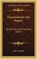 Tractarianism And Popery: Being A Course Of Lectures 1378225015 Book Cover