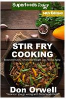 Stir Fry Cooking: Over 210 Quick & Easy Gluten Free Low Cholesterol Whole Foods Recipes Full of Antioxidants & Phytochemicals 1548520578 Book Cover