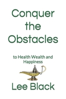 Conquer the Obstacles: to Health Wealth and Happiness B0BZF7HZCN Book Cover