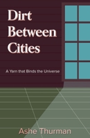 Dirt Between Cities (A Yarn That Binds the Universe) B0DPR9TRN9 Book Cover