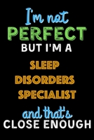 I'm Not Perfect But I'm a Sleep disorders specialist And That's Close Enough  - Sleep disorders specialist Notebook And Journal Gift Ideas: Lined ... 120 Pages, 6x9, Soft Cover, Matte Finish B083XVYVZG Book Cover