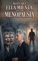 No Es Que Ella Mienta, Es La Menopausia: Hormonas, sexualidad, miedo, ira y conflicto afectivo en la madurez B0H8Z5C4B7 Book Cover