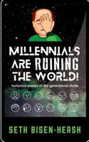 Millennials Are Ruining the World!: Humorous Essays on the Generational Divide 198426625X Book Cover