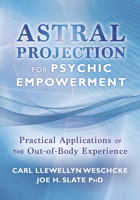 Astral Projection for Psychic Empowerment: Practical Applications of the Out-of-Body Experience 0738730297 Book Cover