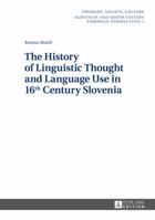 The History of Linguistic Thought and Language Use in 16 th Century Slovenia 3631641893 Book Cover