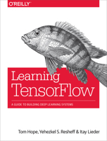 Learning TensorFlow: A Guide to Building Deep Learning Systems 1491978511 Book Cover