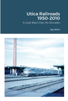 Utica Railroads 1950-2010: A Look Back Over Six Decades 1300650427 Book Cover