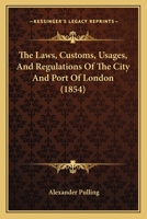 The laws, customs, usages, and regulations of the City and Port of London: with notes of all the charters, ordinances, statutes, and cases. 1240149697 Book Cover