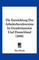 Die Entwicklung Der Arbeiterberufsvereine In Grossbritannien Und Deutschland (1896) 1144518601 Book Cover