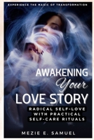 Awakening Your Love Story: Radical Self-Love with Practical Self-Care Rituals B0CG8257NR Book Cover