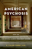 American Psychosis: How the Federal Government Destroyed the Mental Illness Treatment System 0199988714 Book Cover
