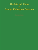 The Life and Times of George Washington Patterson 1329634004 Book Cover