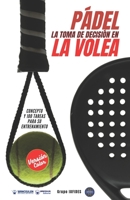 Pádel. La toma de decisión en la volea: Concepto y 100 tareas para su entrenamiento (Versión Color) 8418831316 Book Cover