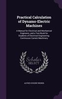 Practical Calculation of Dynamo-Electric Machines: A Manual for Electrical and Mechanical Engineers, and a Text-Book for Students of Electrical Engineering. Continuous Current Machinery 1016038402 Book Cover