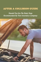 After A Collision Guide: Should You Use The Body Shop Recommended By Your Insurance Company: Diminished Value Impacts B08Z5LSM68 Book Cover