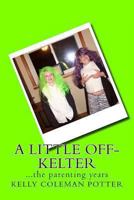 A Little Off-Kelter...the parenting years 0615921388 Book Cover
