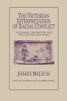 The Victorian Interpretation of Racial Conflict: The Maori, the British, and the New Zealand Wars (Mcgill-Queen's Studies in Ethnic History, No 7) 0773507507 Book Cover
