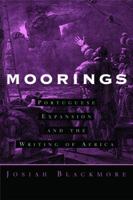 Moorings: Portuguese Expansion and the Writing of Africa 0816648336 Book Cover