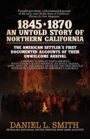 1845-1870 An Untold Story of Northern California: The American Settler's First Documented Accounts of their Unwelcome Arrival 1594338531 Book Cover