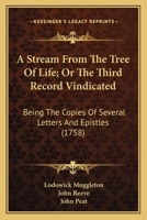 A Stream From The Tree Of Life; Or The Third Record Vindicated: Being The Copies Of Several Letters And Epistles (1758) 0548584192 Book Cover