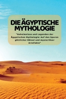 Die äGyptische Mythologie: "Geheimnisse und Legenden der Ägyptischen Mythologie: Auf den Spuren göttlicher Rätsel und mysteriöser Artefakte" 180434916X Book Cover