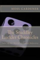 The Studdley Luckler Chronicles: Tales of the World's Greatest Defective 1482657163 Book Cover