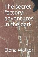 The secret factory-adventures in the dark 1793433720 Book Cover