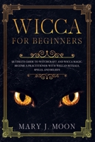 WICCA: Beginners Guide to Discover Wicca Magic. Tools, Rituals, and Spells to Practice Witchcraft 166078753X Book Cover