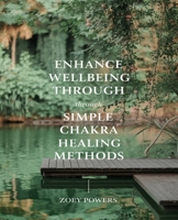 Enhance Your Wellbeing Through Simple Chakra Healing Methods: Discover Effective Techniques for Harmonizing Your Life B0DZHYDQZ2 Book Cover