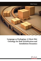 Language as Packaging: A Ghost-Slot Ontology for Rule Stratification and Installation Dynamics 9999337910 Book Cover