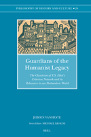 Guardians of the Humanist Legacy: The Classicism of T.S. Eliot's Criterion Network and Its Relevance to Our Postmodern World 9004161600 Book Cover
