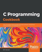 C Programming Cookbook: Over 40 recipes exploring data structures, pointers, interprocess communication, and database in C 1789617456 Book Cover