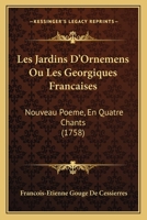 Les Jardins D'Ornemens Ou Les Georgiques Francaises: Nouveau Poeme, En Quatre Chants (1758) 1144300843 Book Cover
