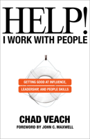 Help! I Work with People: Getting Good at Influence, Leadership, and People Skills 0764236148 Book Cover